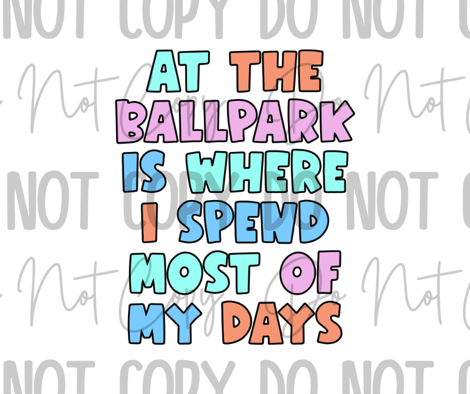 At The Ballpark Is Where I Spend Most My Days DTF Transfer