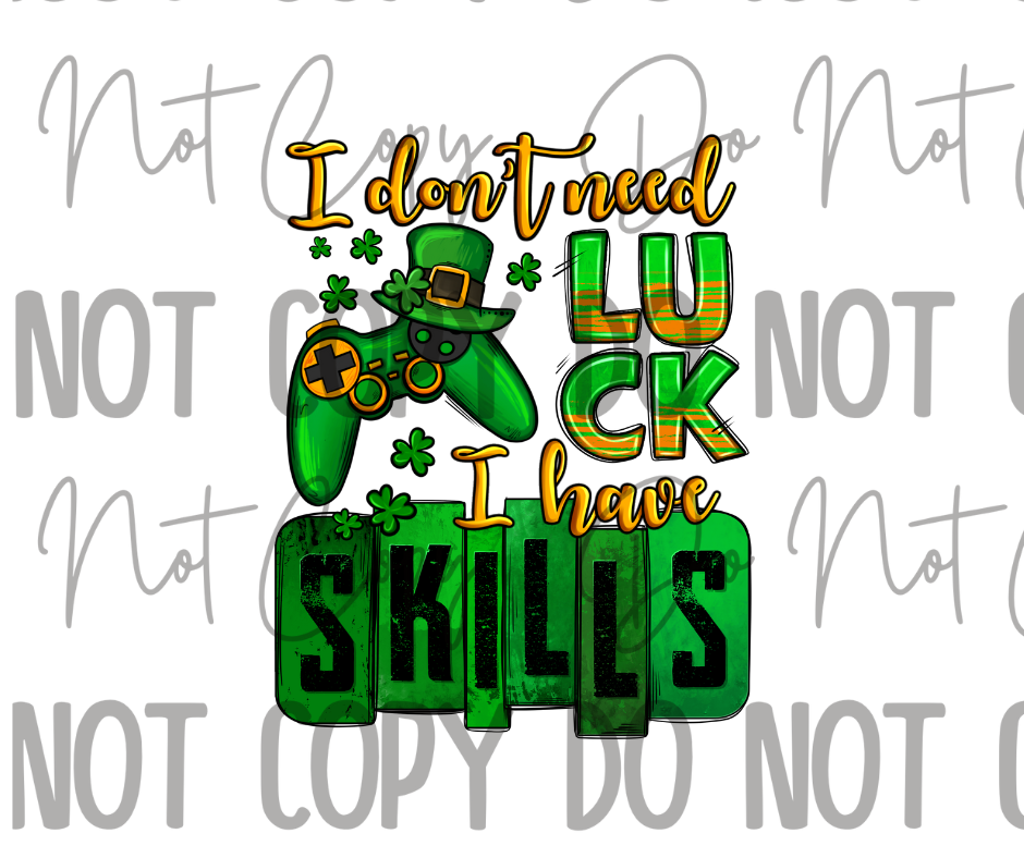 I Dont Need Luck I Have Skills DTF Transfer