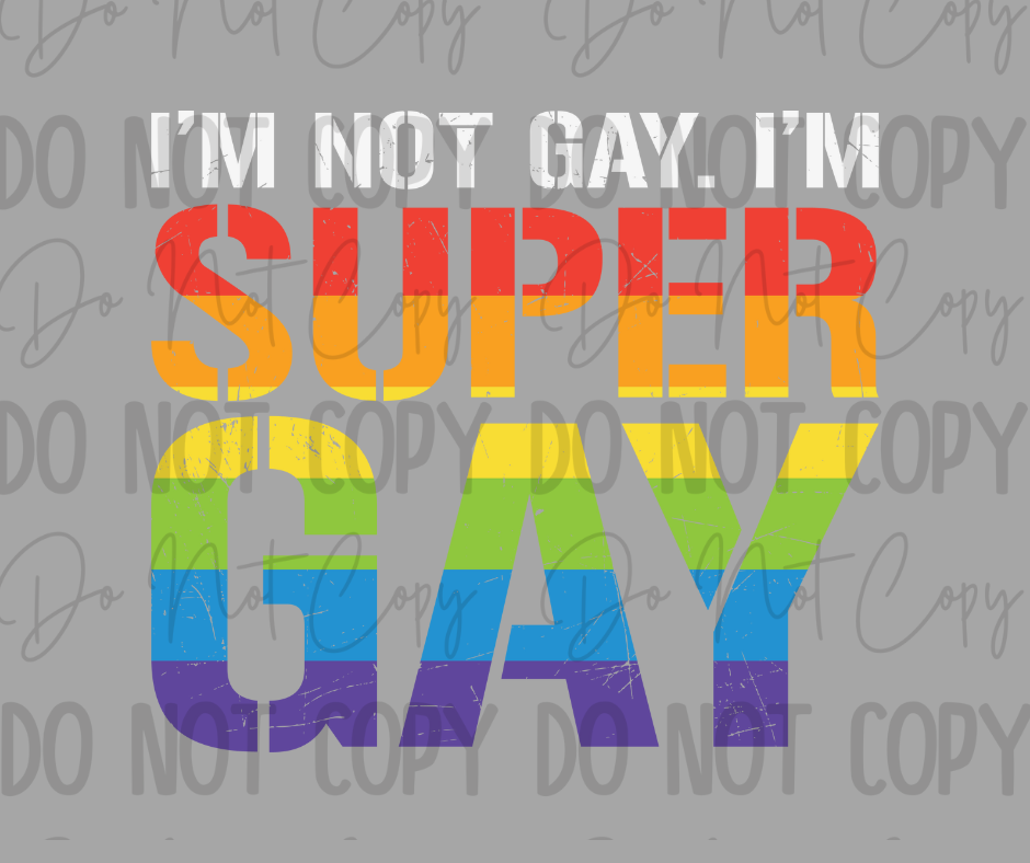 Im Not Gay Im Super Gay DTF Transfer