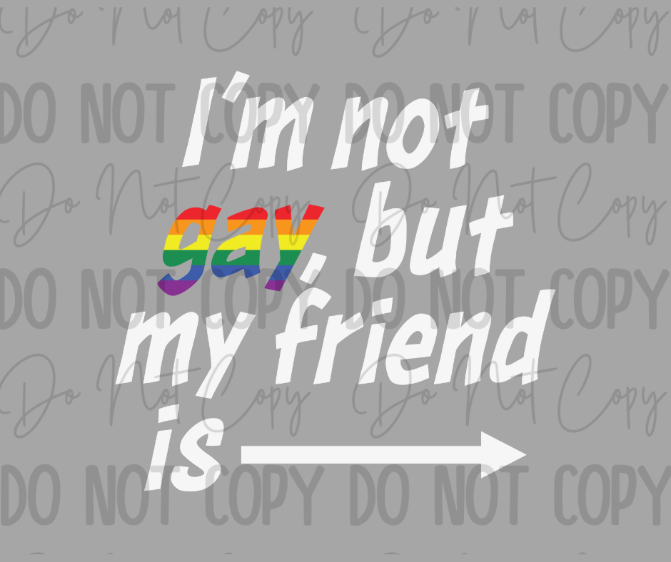 Im Not Gay But My Friend Is DTF Transfer