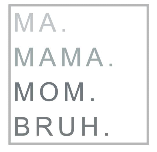 Ma. Mama. Mom. Bruh. DTF Transfer