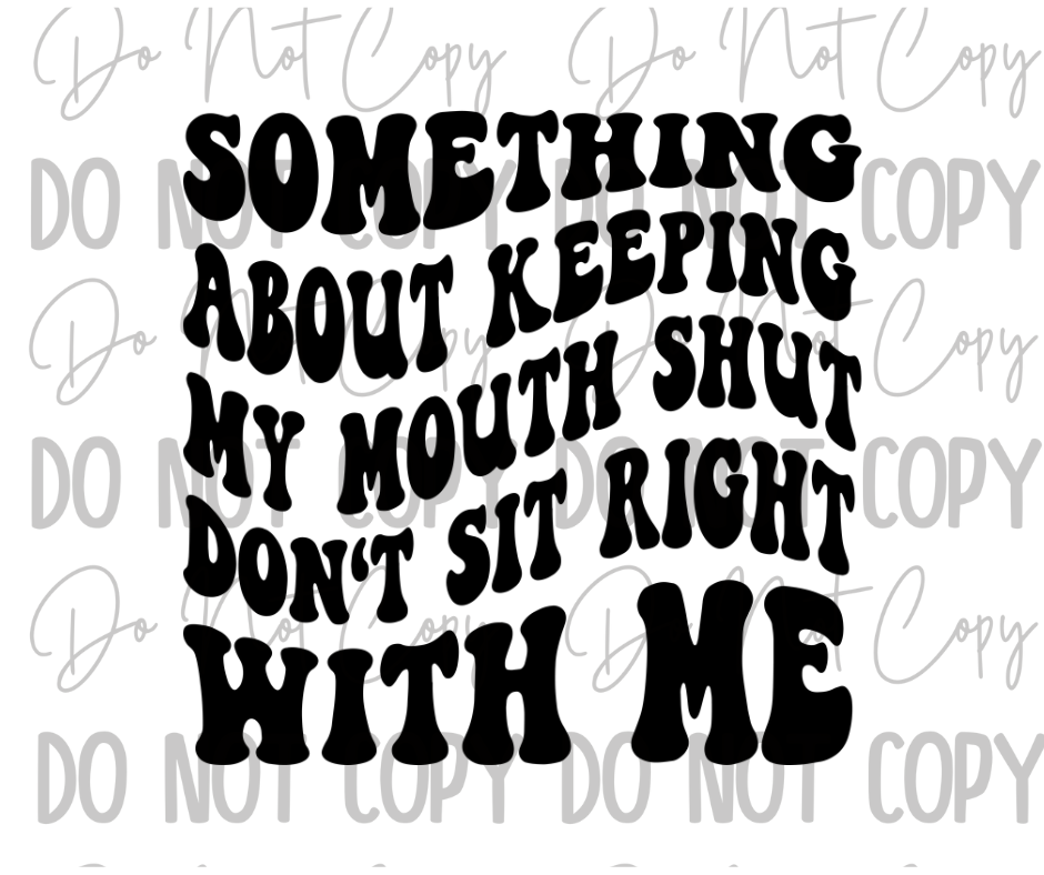 Something About Keeping My Mouth Shut Dont Sit Right With Me DTF Transfer