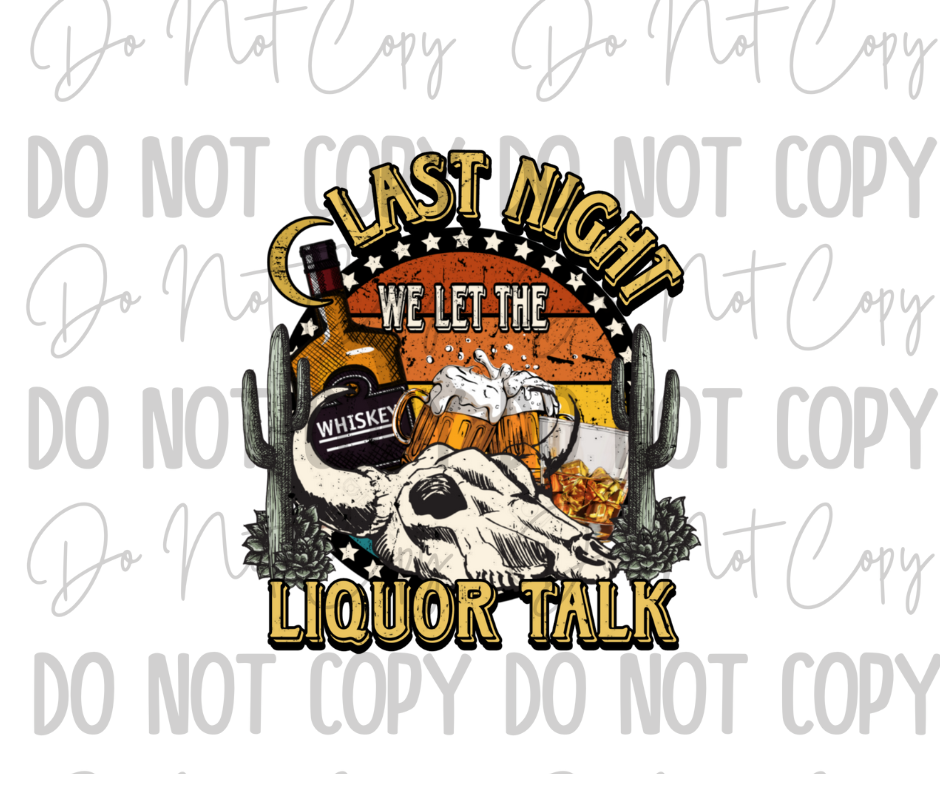 Last Night We Let The Liquor Talk DTF Transfer