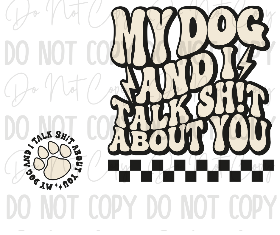 My Dog And I Talk Shit About You DTF Transfer