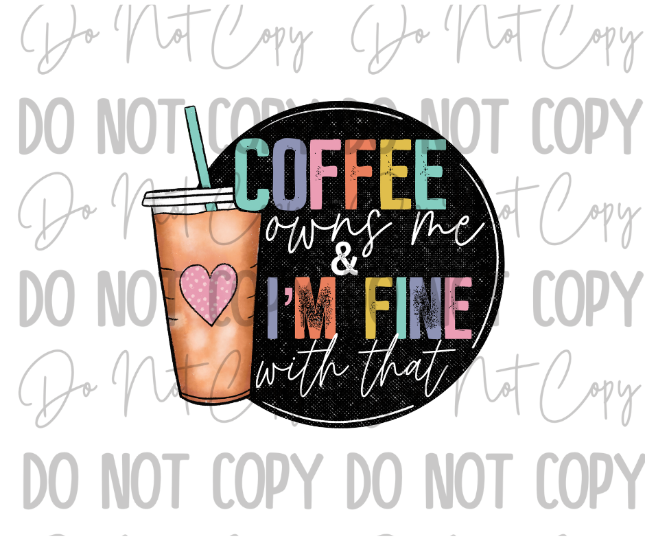 Coffee Owns Me & Im Fine With That DTF Transfer