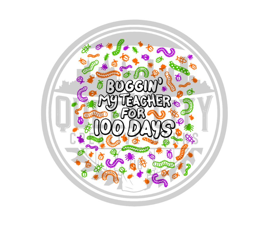 Buggin My Teacher For 100 Days Of School DTF Transfer