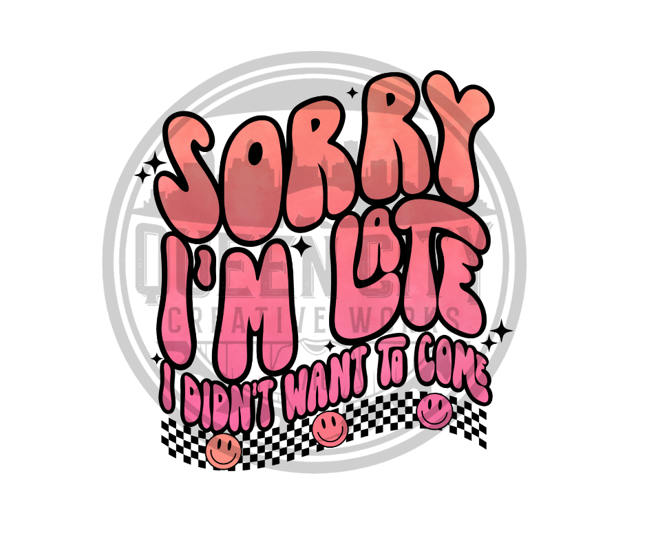 Sorry Im Late DTF Transfer