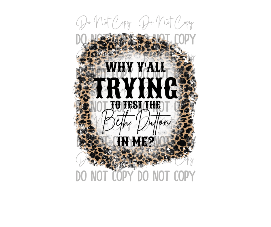 Why Yall Trying To Test The Beth Dutton In Me DTF Transfer