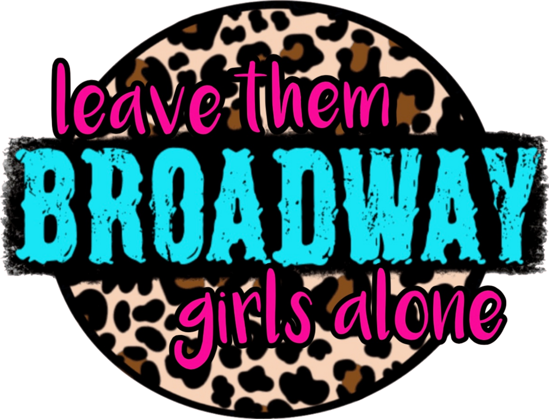 Leave Them Broadway Girls Alone DTF Transfer