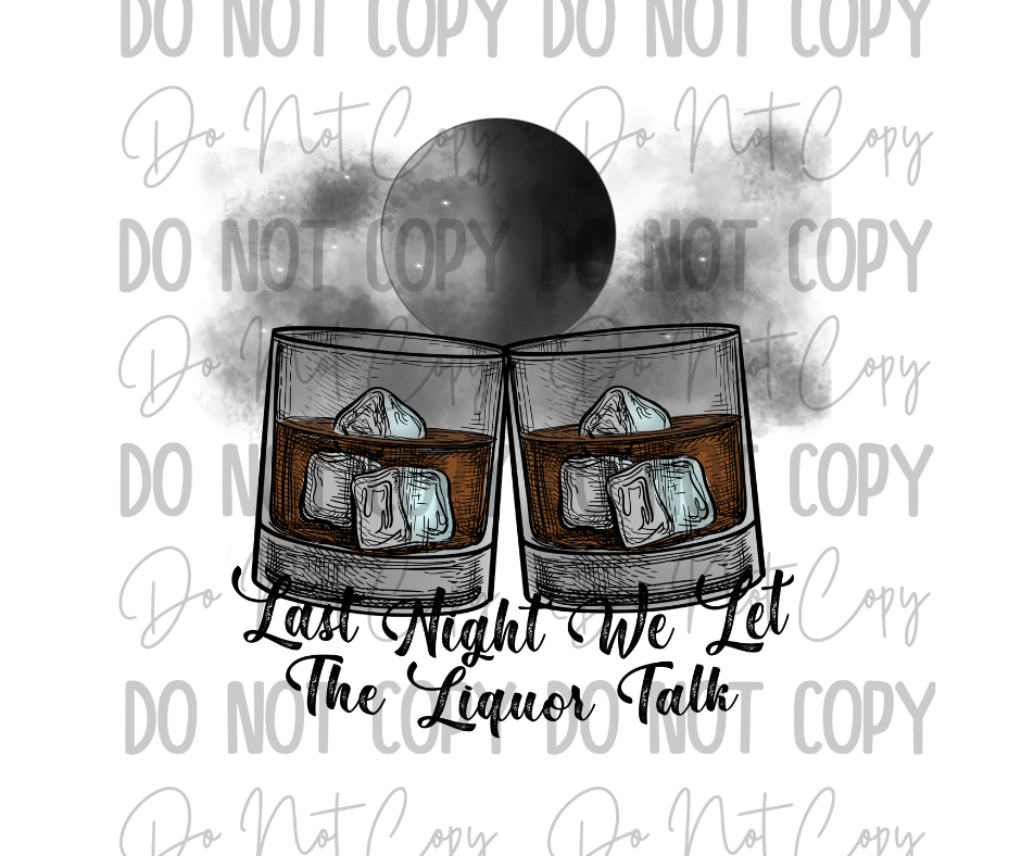 Last Night We Let The Liquor Talk DTF Transfer