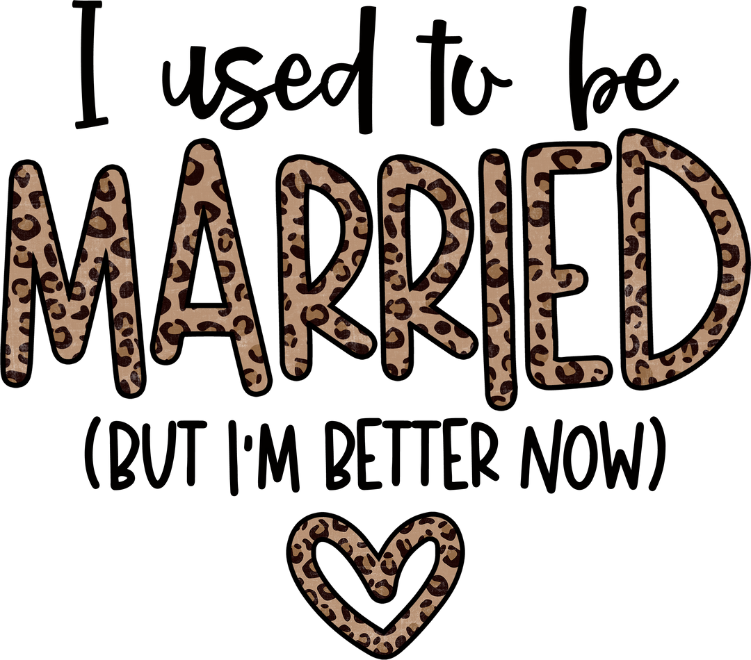 I Used To Be Married But I'm Better Now DTF Transfer