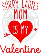 Sorry Ladies My Mom Is My Valentine DTF Transfer