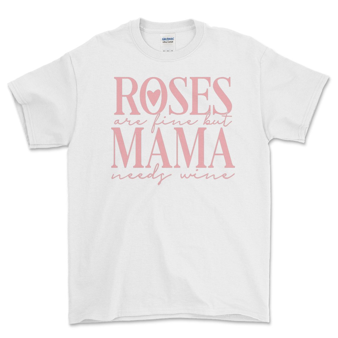 Roses Are Fine But Mama Needs Wine T-Shirt/Sweatshirt
