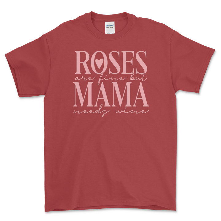 Roses Are Fine But Mama Needs Wine T-Shirt/Sweatshirt