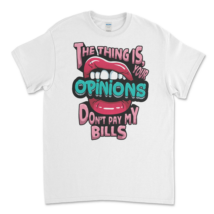 The Thing Is Your Opinions Dont Pay My Bills T-Shirt/Sweatshirt