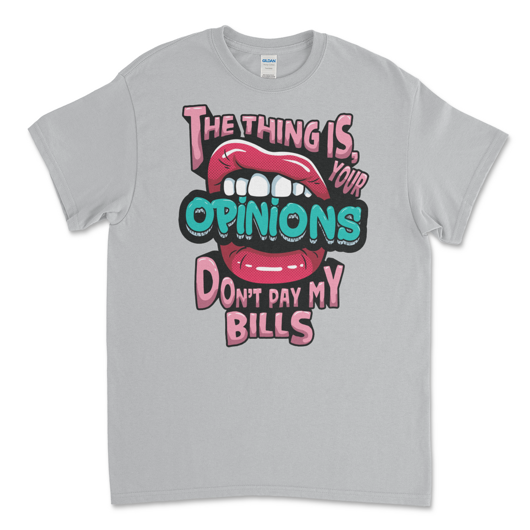 The Thing Is Your Opinions Dont Pay My Bills T-Shirt/Sweatshirt
